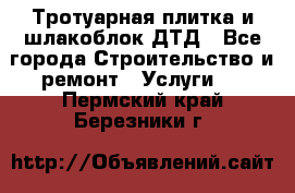 Тротуарная плитка и шлакоблок ДТД - Все города Строительство и ремонт » Услуги   . Пермский край,Березники г.